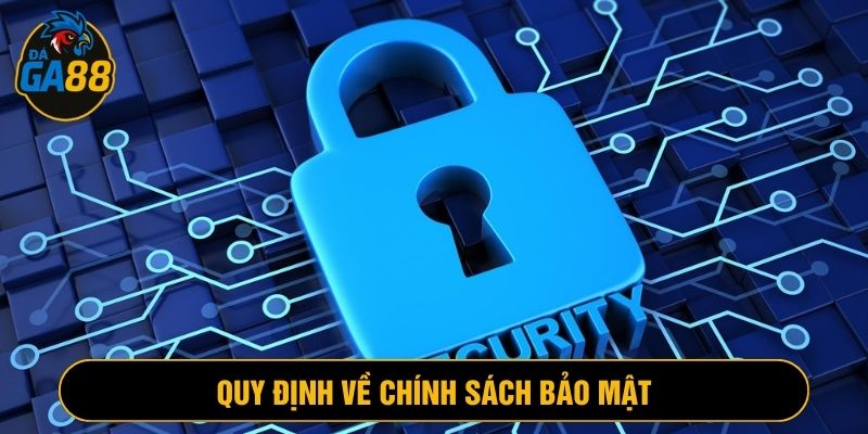 Chính sách bảo mật và những quy định cần tuân thủ tại GA88